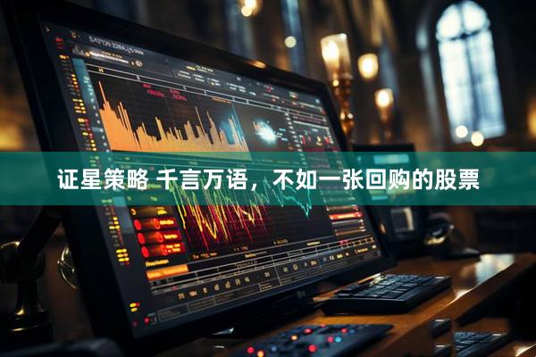 证星策略 千言万语，不如一张回购的股票